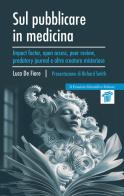 Sul pubblicare in medicina. Impact factor, open access, peer review, predatory journal e altre creature misteriose di Luca De Fiore edito da Il Pensiero Scientifico