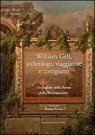 William Gell, archeologo, viaggiatore e cortigiano. Un inglese nella Roma della Restaurazione edito da Gangemi Editore