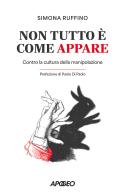 Non tutto è come appare. Contro la cultura della manipolazione di Simona Ruffino edito da Apogeo