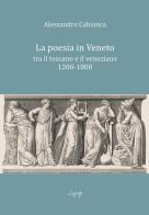 La poesia in Veneto. Tra il toscano e il veneziano 1200-1800 di Alessandro Cabianca edito da CLEUP