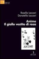 Anime. Il giallo vestito di rosa di Rossella Lazzari, Donatella Lazzari edito da Gruppo Albatros Il Filo