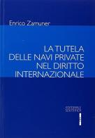 La tutela delle navi private nel diritto internazionale di Enrico Zamuner edito da Editoriale Scientifica
