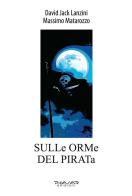 Sulle orme del pirata. Ediz. illustrata di David Jack Lanzini, Massimo Matarozzo edito da Phasar Edizioni