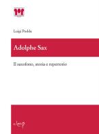 Adolphe Sax. Il saxofono, storia e repertorio di Luigi Podda edito da CLEUP
