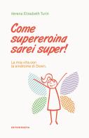 Come supereroina sarei super! La mia vita con la sindrome di Down di Verena Elisabeth Turin edito da Raetia