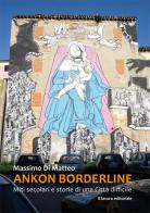 Ankon Borderline. Miti secolari e storie di una città difficile di Massimo Di Matteo edito da Il Lavoro Editoriale