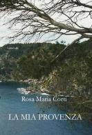La mia Provenza di Rosa Maria Corti edito da LietoColle