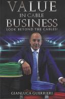 Value in cable business. Look beyond the cables! di Gianluca Guerrieri edito da Bandecchi & Vivaldi