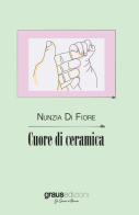 Cuore di ceramica di Nunzia Di Fiore edito da Graus Edizioni