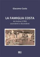 La famiglia Costa. Da Andrea (1780) ascendenti e discendenti di Giacomo Costa edito da KC Edizioni