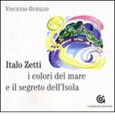 Italo Zetti, i colori del mare e il segreto dell'Isola. Ediz. illustrata di Vincenzo Gueglio edito da Gammarò Edizioni