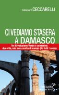 Ci vediamo stasera a Damasco. Contro la Rivoluzione Verde, tra i contadini: due vite, una sola scelta di campo (in tutti i sensi) di Salvatore Ceccarelli edito da Pentagora