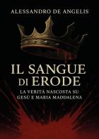 Il sangue di Erode. La verità nascosta su Gesù e Maria Maddalena di Alessandro De Angelis edito da Youcanprint