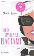 Non sparare, baciami di Sharon Krum edito da Mondadori