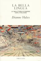 La bella lingua. La mia storia d'amore con l'italiano di Dianne Hales edito da Treccani