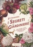 I segreti del giardiniere. Riscoprire l'arte di coltivare frutta, verdura, fiori e piante edito da Rizzoli