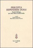 Percepta rependere dona. Studi di filologia per Anna Maria Luiselli Fadda edito da Olschki