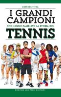 I grandi campioni che hanno cambiato la storia del tennis di Daniele Titta edito da Newton Compton Editori