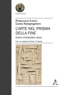 L' arte nel prisma della fine. Danto attraverso Hegel di Francesco Lesce, Luisa Sampugnaro edito da Aracne