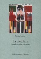 La piccola x. Dalla biografia alla storia di Sabrina Loriga edito da Sellerio Editore Palermo