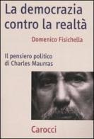 La democrazia contro la realtà. Il pensiero politico di Charles Maurras di Domenico Fisichella edito da Carocci