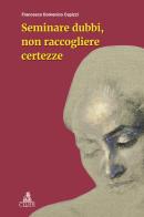 Seminare dubbi, non raccogliere certezze di Francesco Domenico Capizzi edito da CLUEB