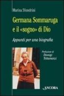 Germana Sommaruga e il «sogno» di Dio. Appunti per una biografia di Marisa Sfondrini edito da Ancora