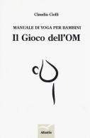 Manuale di yoga per bambini. Il gioco dell'OM di Claudia Ciolli edito da Gruppo Albatros Il Filo