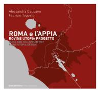 Roma e l'Appia. Rovine utopia progetto di A. Capuano, Fabrizio Toppetti edito da Quodlibet