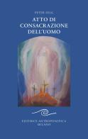 Atto di consacrazione dell'uomo di Peter Selg edito da Editrice Antroposofica