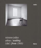 Mimmo Jodice. Attesa-Waiting (dal-from 1960). Catalogo della mostra (Napoli, 24 giugno 2016-24 ottobre 2016). Ediz. illustrata edito da Electa
