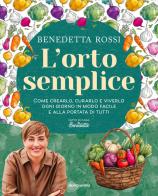 L'orto semplice. Come crearlo, curarlo e viverlo ogni giorno in modo facile e alla portata di tutti di Benedetta Rossi edito da Mondadori Electa
