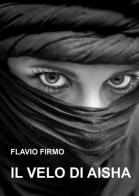 Il velo di Aisha di Flavio Firmo edito da Youcanprint