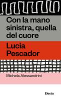 Con la mano sinistra, quella del cuore. Lucia Pescador di Michela Alessandrini edito da Electa