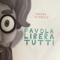 Favola libera tutti. Ediz. illustrata di Fabiana Colangelo edito da Come d'incanto