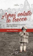 Avrei voluto le trecce. Ricordi d'infanzia in un paesino della Valle Varaita di Anna Maria Barbero edito da Fusta