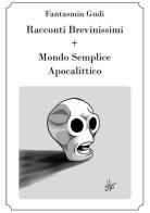 Racconti brevinimissimi + Mondo semplice apocalittico di Fantasmin Gudi edito da EBS Print