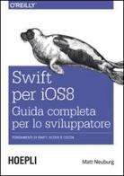 Swift per iOS 8. Guida completa per lo sviluppatore. Fondamenti di Swift, Xcode e Cocoa di Matt Neuburg edito da Hoepli