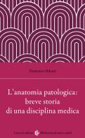 L'anatomia patologica: breve storia di una disciplina medica di Domenico Ribatti edito da Carocci