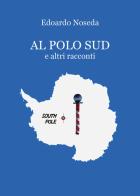 Al Polo Sud e altri racconti di Edoardo Noseda edito da Youcanprint