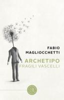 Archetipo. Fragili Vascelli di Fabio Magliocchetti edito da bookabook