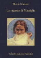 La ragazza di Marsiglia di Maria Attanasio edito da Sellerio Editore Palermo