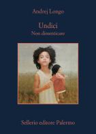 Undici. Non dimenticare di Andrej Longo edito da Sellerio Editore Palermo