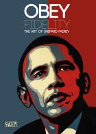 Obey Fidelity. The art of Shepard Fairey edito da SAGEP