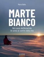 Marte bianco. Nel cuore dell'Antartide. Un anno ai confini della vita di Marco Buttu edito da Edizioni LSWR