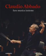 Claudio Abbado. Fare musica insieme. Catalogo della mostra (28 marzo-28 giugno 2015). Ediz. speciale edito da Contrasto