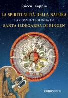 La spiritualità della natura. La cosmo-teologia in Santa Ildegarda di Bingen di Rocco Zappia edito da SugarCo