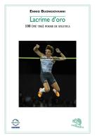 Lacrime d'oro. 100 (più tre) poesie di atletica di Ennio Buongiovanni edito da La Vita Felice