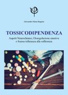 Tossicodipendenza. Aspetti neurochimici, disregolazione emotiva e scarsa tolleranza alla sofferenza di Alessandra Maria Bagnato edito da Youcanprint