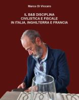 Il B&B. Disciplina civilistica e fiscale in Italia, Inghilterra e Francia di Marco Di Viccaro edito da Youcanprint